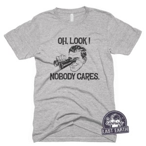 Oh Look Nobody Cares T-Shirt Funny Sarcastic Shirts Offensive Tshirt Nobody Gives A Mens Vintage Graphic Tee Retro TShirt Unisex Sweatshirt