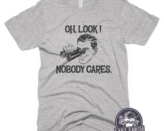 Oh Look Nobody Cares T-Shirt Funny Sarcastic Shirts Offensive Tshirt Nobody Gives A Mens Vintage Graphic Tee Retro TShirt Unisex Sweatshirt