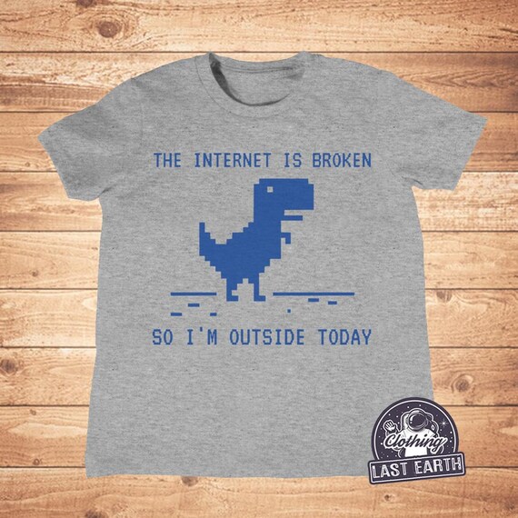 The Internet Is Broken So I'm Outside Today T-Shirt The Internet Is Broken So I'm Outside Today T-Shirt