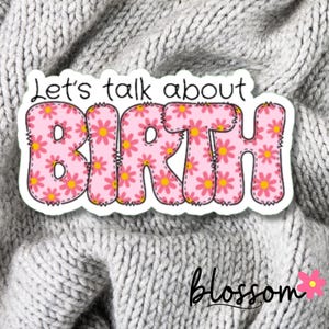 May include: A sticker with the text "Let's talk about BIRTH" in a bubble font. The letters are pink with a daisy pattern and yellow centers. The word "blossom" is written in cursive below the text.