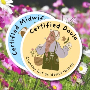 May include: Two round stickers with illustrations and text. One is light blue with "Certified Midwife" and a drawing. The other is yellow with "Certified Doula" and a drawing of a person with flowers. The text "Crunchy but evidence-based" is also on the yellow sticker.
