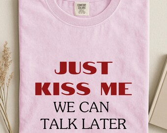 Just Kiss Me Shirt, Funny Valentine Tee, Flirty Love Quote T Shirt, Minimal Typography Graphic Tee, Cute Romantic Gift for Her