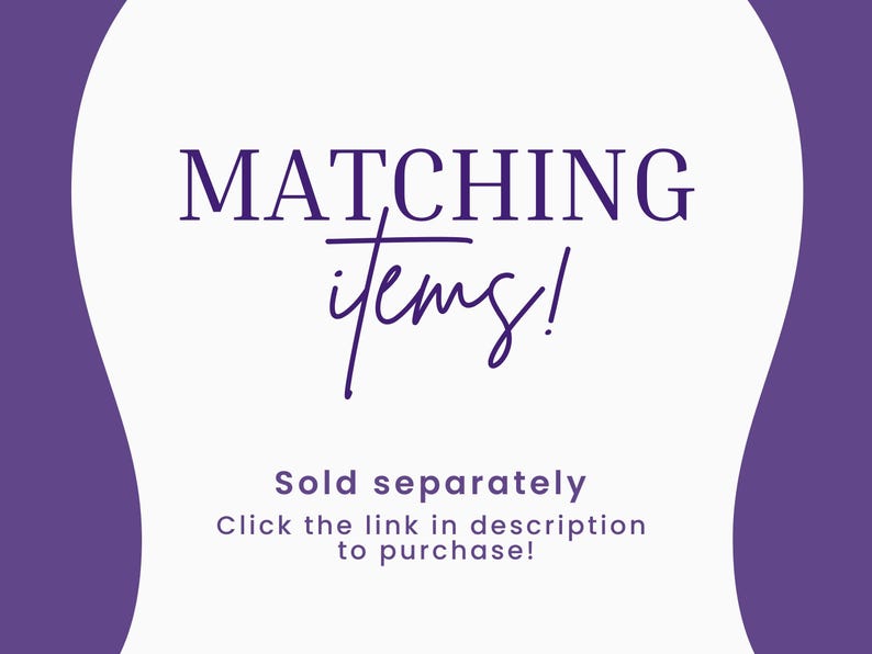 May include: White background with purple accents and text that reads "MATCHING items!" in a decorative font. Below, smaller text says "Sold separately" and "Click the link in description to purchase!"