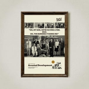 May include: A framed poster featuring the cast of the television show "Arrested Development." The poster has a beige background with the show's title and a quote: "Oh, my God, we're having a fire. Sale. Oh, the burning! It burns me!"