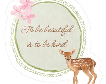 To Be Beautiful Is To Be Kind Kiss Cut Vinyl Sticker Decal Watercolour Fawn Art Floral Botanical Deer Scrapbook Junk Journal Decoration Gift