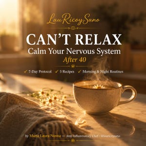 May include: A digital graphic featuring the text Lau Ricoy Sano, CAN'T RELAX, Calm Your Nervous System After 40, 7-Day Protocol, 5 Recipes, Morning & Night Routines, and by María Laura Novoa. A steaming cup of tea with a daisy sits near a cloth.
