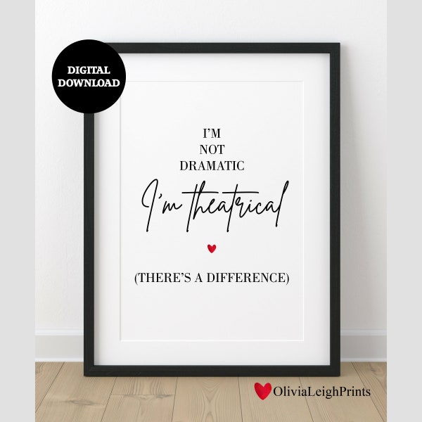 I'm Not Dramatic, I'm Theatrical Musical Theatre Quote Lyrics Wall Art Print DIGITAL DOWNLOAD Printable