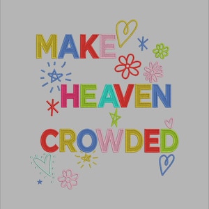 May include: A colorful embroidered design on a gray background. The text reads "MAKE HEAVEN CROWDED" in various colors. The design includes hearts, stars, and flowers.