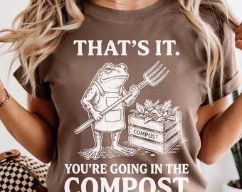 That’s It You’re Going in the Compost Frog SVG PNG, Funny Gardening Meme Shirt, Weirdcore Sarcastic Plant Lover Eco Gift Digital Download