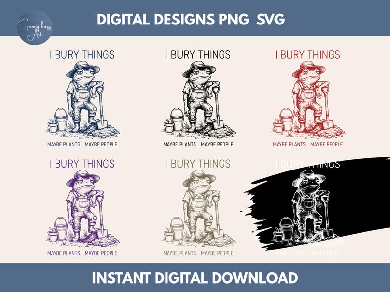 May include: Digital design featuring a cartoon frog in overalls and a hat, holding a shovel. Text reads "I BURY THINGS" and "MAYBE PLANTS... MAYBE PEOPLE." The design is available in multiple color variations, including black and white, red, and purple.