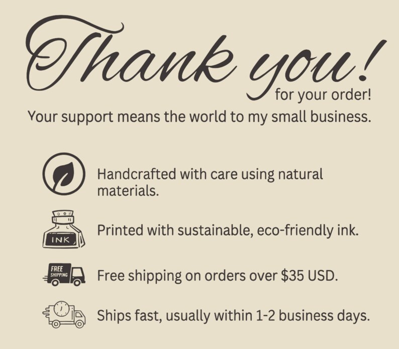 May include: A beige graphic with the words "Thank you!" in a cursive font. The text "for your order!" is below. Additional text includes "Your support means the world to my small business." and icons with descriptions about the product.