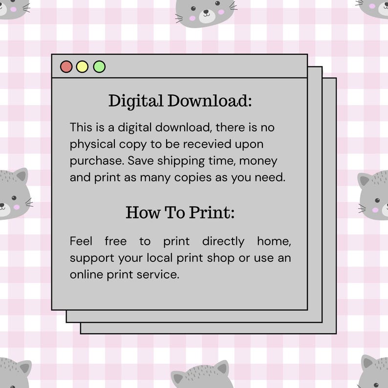 May include: Digital download graphic with text. The text reads: "Digital Download: This is a digital download, there is no physical copy to be received upon purchase. Save shipping time, money and print as many copies as you need. How To Print: Feel free to print directly home, support your local print shop or use an online print service."