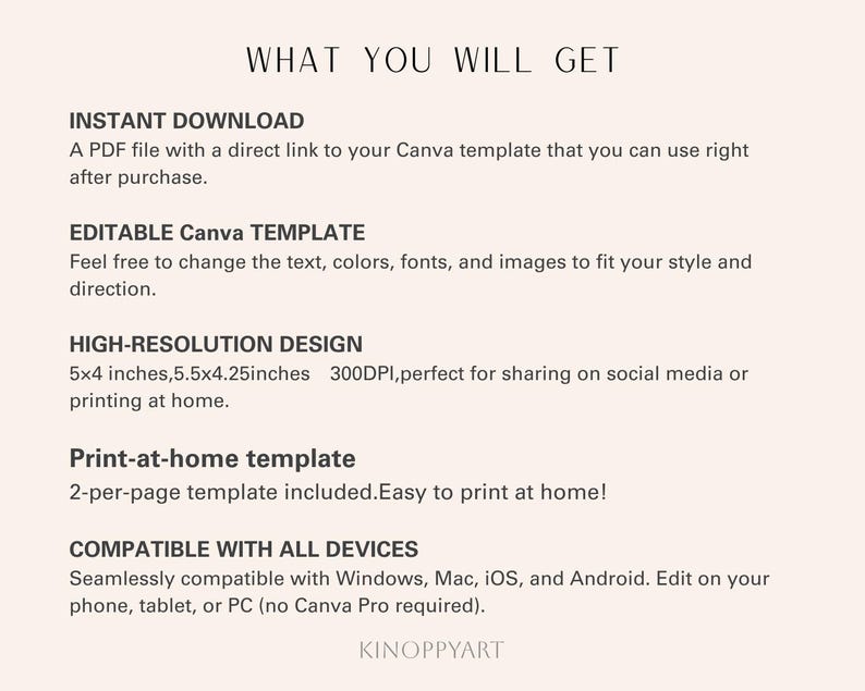 May include: A beige digital download information sheet with the title "WHAT YOU WILL GET". The text describes an instant download, an editable Canva template, a high-resolution design (5x4 and 5.5x4.25 inches), a print-at-home template, and compatibility with all devices.