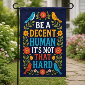 May include: A rectangular navy blue garden flag featuring the white, yellow, light blue, and orange text BE A DECENT HUMAN IT'S NOT THAT HARD. The design includes colorful birds and floral vines in red, yellow, and blue surrounding the text.