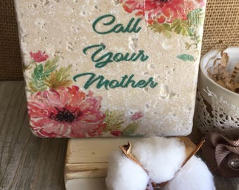 Call Your Mother coaster or home and dorm decor 4"x4" graduation Mother’s Day