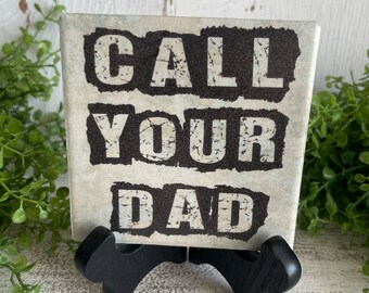 Call Your Dad coaster or home and dorm decor 4"x4" - graduation dorm hometown college university school father son daughter away gift