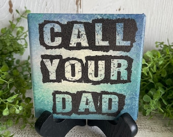 Call Your Dad coaster or home and dorm decor 4"x4" - graduation dorm hometown college university school father son daughter away gift