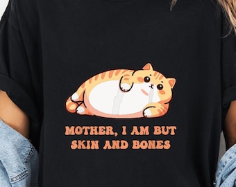 Mother, I Am But Skin And Bones T-Shirt, Funny Chubby Cat Shirt Gift, Sarcastic Cat Lover Graphic Tee