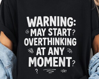 Warning May Start Overthinking At Any Moment T-Shirt, Funny Anxiety Awareness Gift, Overthinker Humor Graphic Tee