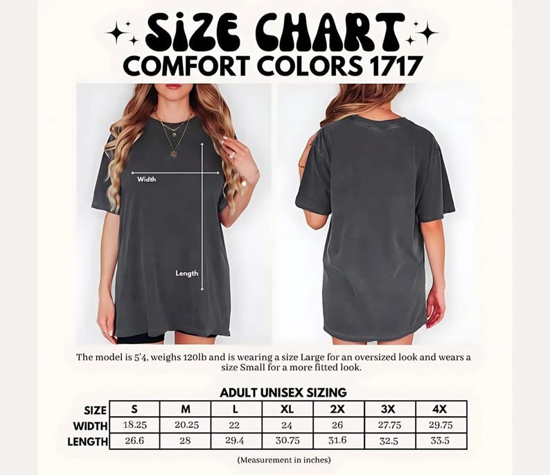 May include: Size chart for Comfort Colors 1717 t-shirts. The chart includes measurements in inches for adult unisex sizes S through 4X. The model is 5'4" and weighs 120lb. The chart shows width and length measurements for each size.