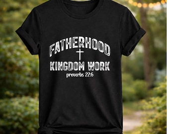 Fatherhood Kingdom Work T-Shirt, Christian Dad Gift, Fathers Day Shirt, Proverbs 22:6 Tee, Cross Faith Apparel