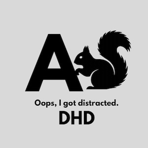 May include: A black graphic design featuring a large letter "A" with a black squirrel silhouette. The text "Oops, I got distracted." and "DHD" are below the letter and squirrel on a light gray background.