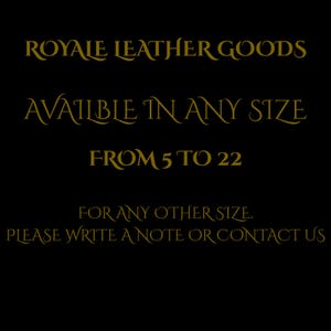 May include: Black background with gold text that reads "ROYALE LEATHER GOODS". The text continues with "AVAILABLE IN ANY SIZE FROM 5 TO 22". The bottom of the image says "FOR ANY OTHER SIZE. PLEASE WRITE A NOTE OR CONTACT US".