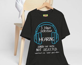 Selective Hearing T-Shirt I'm not listening Tee Gift for Her Fathers Day Present Gift for Him Funny Present Student Campus Wear Sarcasm T