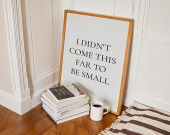 I Didnt Come This Far To Be Small Vertical Poster | Motivational Quote Wall Art