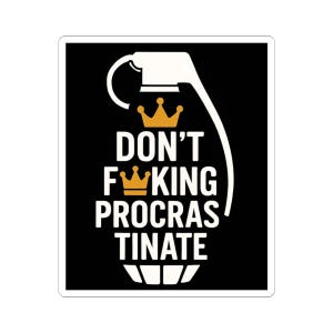 May include: A black sticker with white text and a graphic of a grenade. The text reads "DON'T F**KING PROCRASTINATE" with gold crown graphics. The grenade is white with a black background.