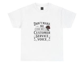 Don't Make Me Use My Customer Service Voice Tee | Call Center Humor