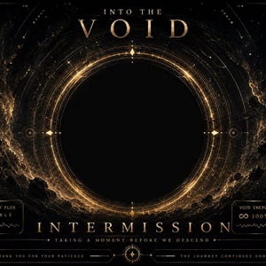 May include: Digital artwork with a dark background and a large central black circle, surrounded by glowing gold lines and nebulous clouds. Text includes "Into the Void" and "Intermission". The artwork has a futuristic, space-themed aesthetic.