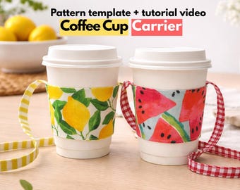 May include: Two coffee cup carriers with fabric sleeves and straps. One sleeve features a yellow lemon and green leaf print with a yellow striped strap. The other features a red watermelon slice print with a red gingham strap. Text reads: Pattern template + tutorial video Coffee Cup Carrier.