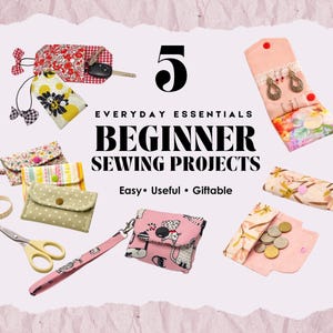 Op de afbeelding: Een verzameling kleine stoffen tasjes, portemonnees en sleutelhangers met diverse bloemen- en patroonprints, vergezeld door een schaar en een meetlint. De tekst luidt 5 EVERYDAY ESSENTIALS BEGINNER SEWING PROJECTS Easy Useful Giftable.