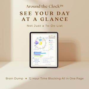 May include: A black tablet displays a colorful time-blocking planner with the text "Around the Clock" and "See Your Day at a Glance." The planner includes sections for tasks, notes, and a 12-hour time breakdown. The bottom of the image reads "Brain Dump + 12 Hour Time Blocking All in One Page."
