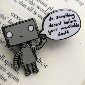 Robot Enamel Pin Badge- Do Something Decent Before Your Inevitable Death