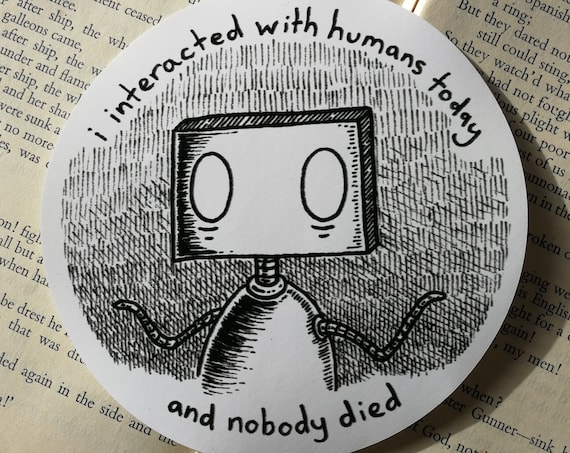 I Interacted With Humans Today And Nobody Died robot vinyl sticker- laptop sticker