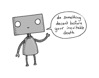 Do Something Decent Before Your Inevitable Death- inspirational robot art print