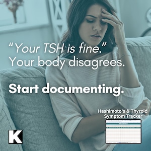 May include: A digital Hashimoto's & Thyroid Symptom Tracker document featuring the text: "Your TSH is fine." "Your body disagrees." "Start documenting." The image shows a person with a hand on their forehead, and a "K" logo in the corner.