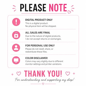 May include: A white informational graphic with pink accents and black text titled PLEASE NOTE. It lists four sections: DIGITAL PRODUCT ONLY, ALL SALES ARE FINAL, FOR PERSONAL USE ONLY, and COLOR DISCLAIMER, ending with THANK YOU! For understanding.