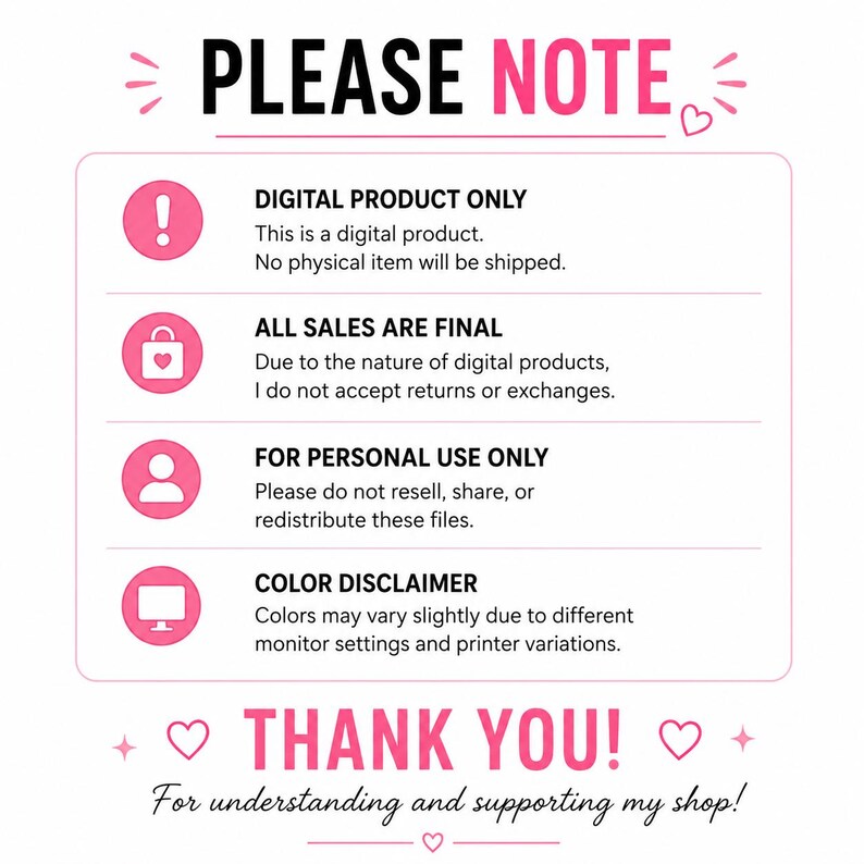 May include: A white informational graphic with pink accents and black text titled PLEASE NOTE. It lists four sections: DIGITAL PRODUCT ONLY, ALL SALES ARE FINAL, FOR PERSONAL USE ONLY, and COLOR DISCLAIMER, ending with THANK YOU! For understanding.