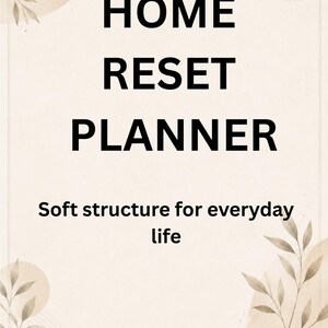 May include: A beige planner with the words "HOME RESET PLANNER" in bold black font. Below, the text "Soft structure for everyday life" is displayed. The design includes decorative leaf and circle accents.