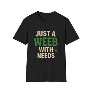 Funny Anime Weed Shirt - Just a Weeb With Needs | Otaku Meme Tee | Stoner Anime Gift | Unisex Graphic T-Shirt