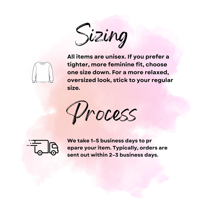 May include: Image with text about sizing and processing. The text says all items are unisex, and provides sizing guidance. It also states that orders are typically sent out within 2-3 business days.