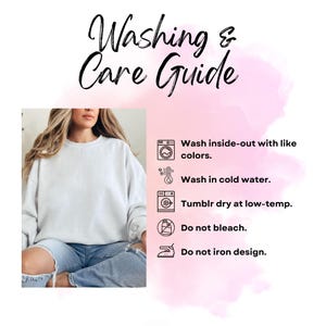 May include: A white sweatshirt with a washing and care guide. The guide includes instructions to wash inside-out with like colors, wash in cold water, tumble dry at low-temp, do not bleach, and do not iron design.