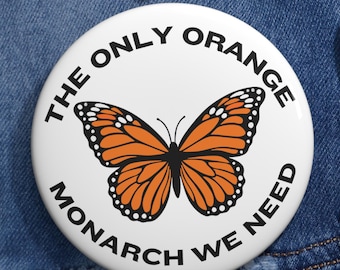 Monarch Butterfly Pin Button | The Only Orange Monarch We Need | Anti Trump Parody Pin | Political Humor Button | Activist Gift