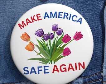 Make America Safe Again Floral Button, Anti Trump Protest Pin, Tulip Flower Political Badge, Feminist Activism Pinback Button Gift