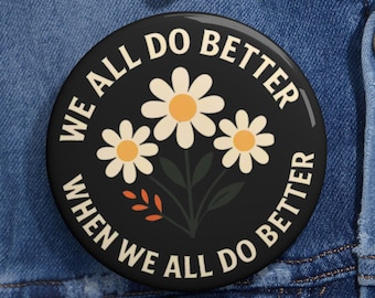 We All Do Better Button, Community Kindness Pin, Equality Floral Badge, Social Justice Pin, Inclusive Message Accessory