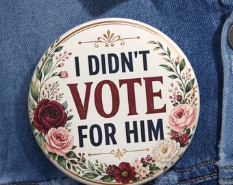 I Didn’t Vote For Him Button Pin, Floral Political Protest Badge, Feminist Activist Pin, Election Statement Button Gift Idea