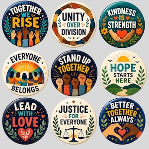 May include: A set of nine circular pin-back buttons featuring diverse illustrations and text. Designs include hands raised, a circle of hands, hearts, rainbows, and a scale of justice. Text includes phrases like Together We Rise, Unity Over Division, Kindness Is Strength, Everyone Belongs, Stand Up Together, Hope Starts Here, Lead With Love, Justice For Everyone, and Better Together Always.